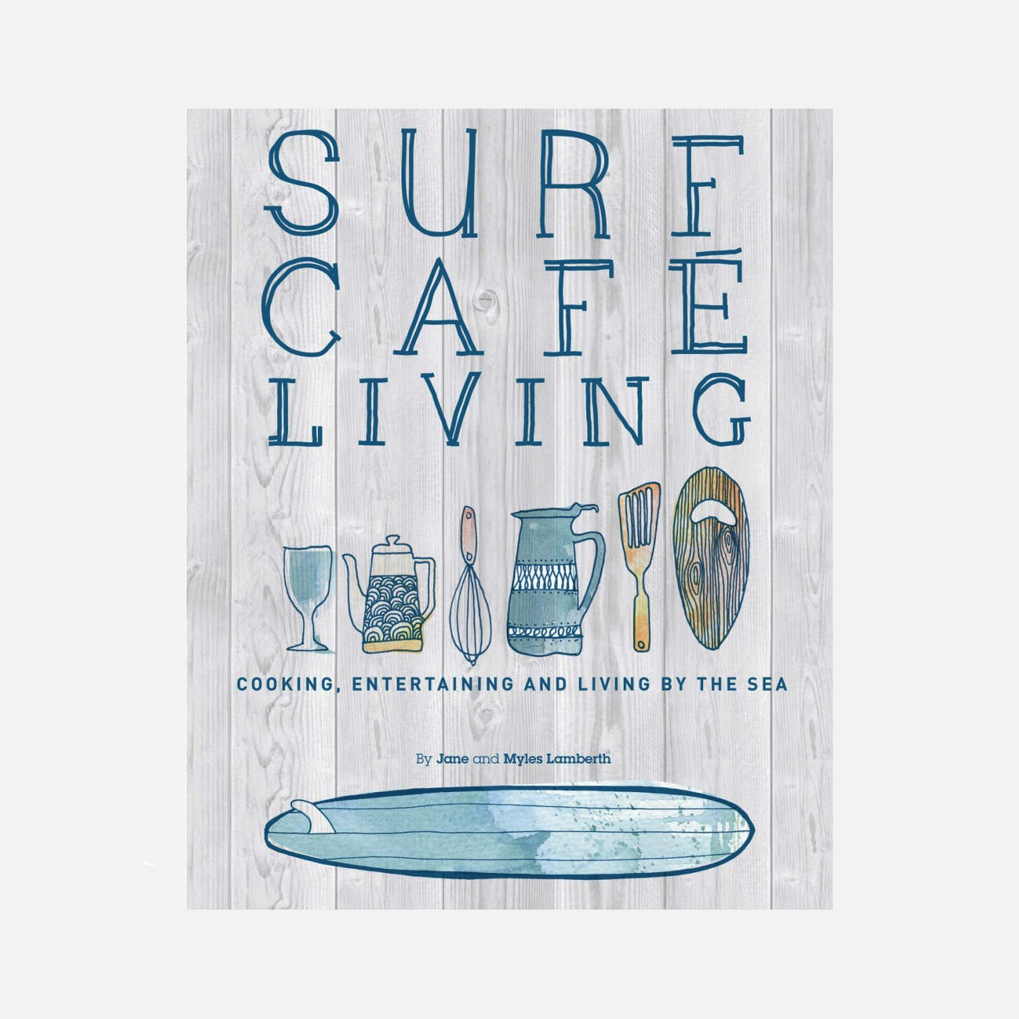 Cover of "Surf Cafe Living" featuring blue text, kitchenware illustrations, a surfboard, and the authors' names at the bottom.