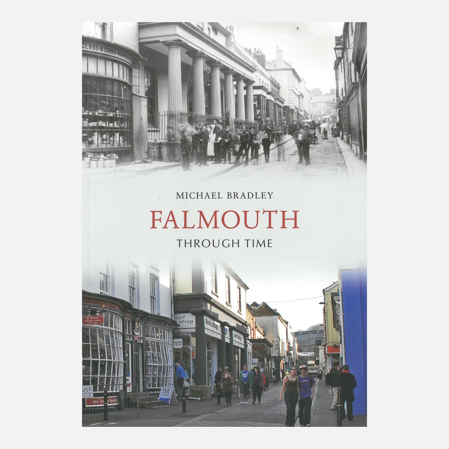 Falmouth Through Time by Michael Bradley. A recent image of Falmouth's iconic high street compared with a historical black and white image taken on the same spot.