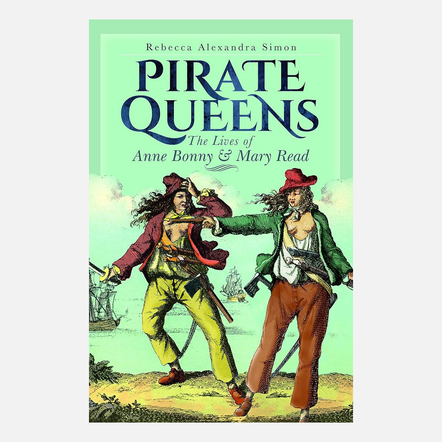 Pirate Queens: The Lives of Anne Bonny & Mary Read by Rebecca Alexandra Simon. Artist depiction of Anne Bonny & Mary Reed as pirates on a beach with ships in the sea behind.